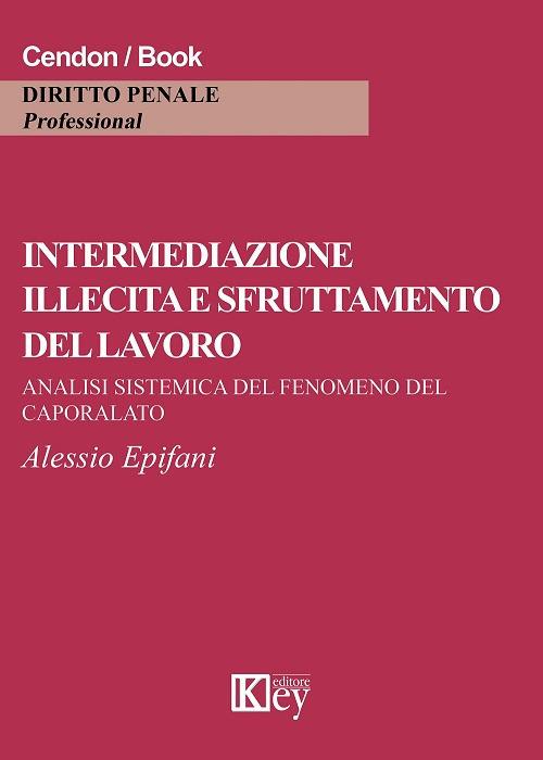 Intermediazione illecita e sfruttamento del lavoro. Analisi sistemica del fenomeno del capolarato - Alessio Epifani - copertina