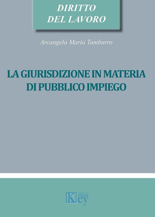 La giurisdizione in materia di pubblico impiego - Arcangela Maria Tamburro - copertina