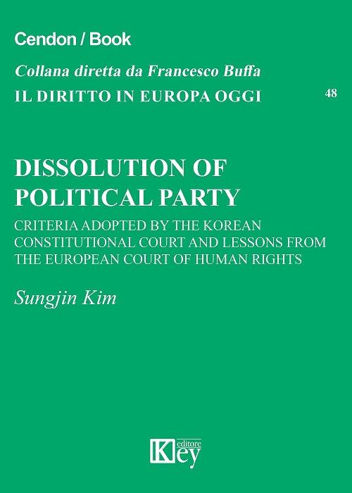 Dissolution of political party. Criteria adopted by the Korean Constitutional Court and Lessons from the European Court of Human Rights - Sungjin Kim - copertina