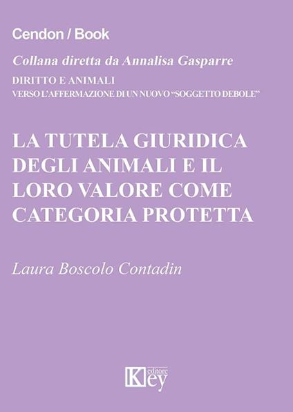 La tutela giuridica degli animali e il loro valore come categoria protetta - Laura Boscolo Contadin - ebook