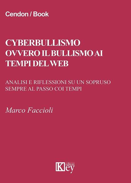 Cyberbullismo ovvero il bullismo ai tempi del web. Analisi e riflessioni su un sopruso sempre al passo coi tempi - Marco Faccioli - copertina