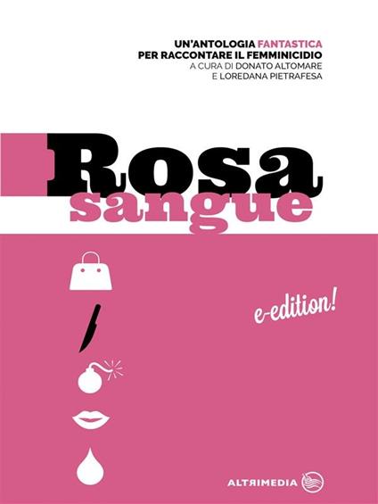 Rosa sangue. Antologia fantastica per raccontare il femminicidio - Donato Altomare,Loredana Pietrafesa - ebook