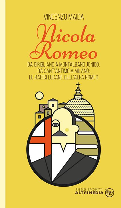 Nicola Romeo. Da Cirigliano a Montalbano Jonico, da Sant'Antimo a Milano: le radici lucane dell'Alfa Romeo - Vincenzo Maida - copertina