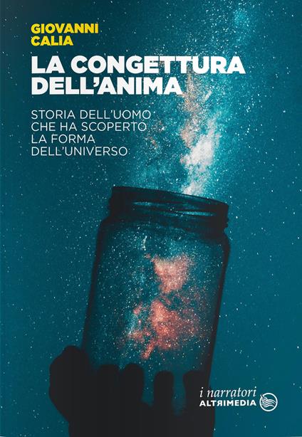 La congettura dell'anima. Storia dell’uomo che ha scoperto la forma dell’universo - Giovanni Calia - copertina