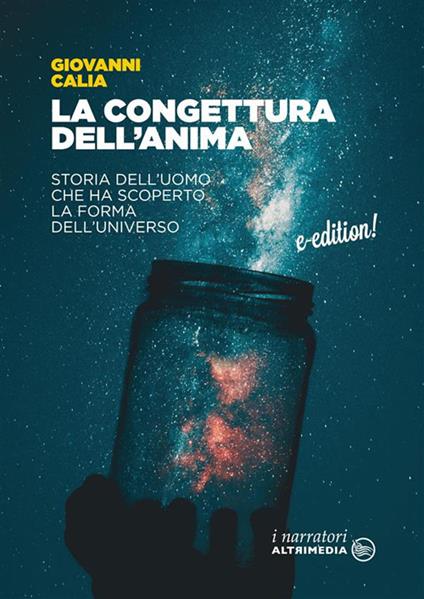 La congettura dell'anima. Storia dell'uomo che ha scoperto la forma dell'universo - Giovanni Calia - ebook