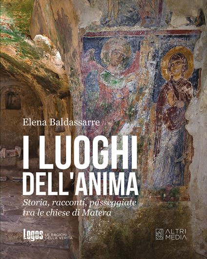 I luoghi dell'anima. Storia, racconti, passeggiate tra le chiese di Matera - Elena Bruna Baldassarre - copertina