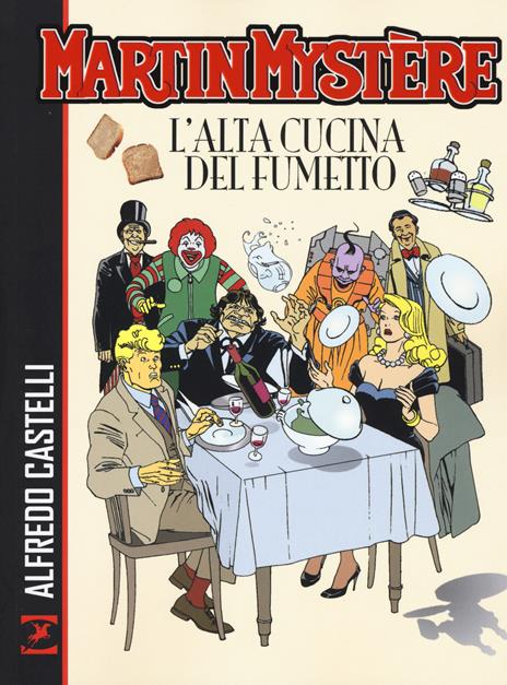 Martin Mystère. L'alta cucina del fumetto - Alfredo Castelli,Andrea Pasini,Carlo Recagno - copertina