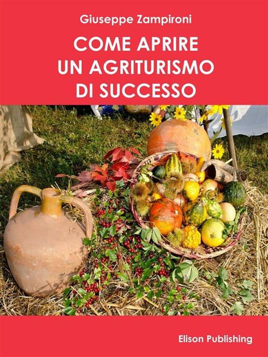 Come aprire un agriturismo di successo - Giuseppe Zampironi - ebook