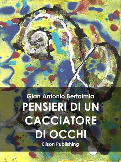 Pensieri di un cacciatore di occhi - Gian Antonio Bertalmia - ebook