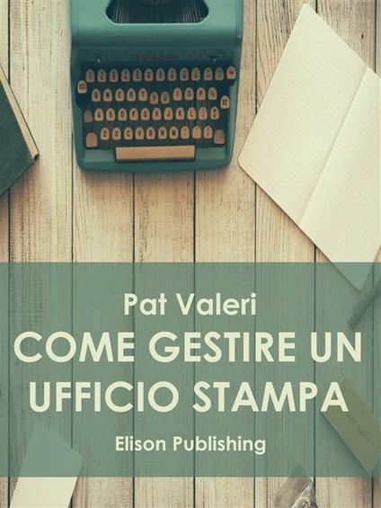 Come gestire un ufficio stampa - Pat Valeri - ebook