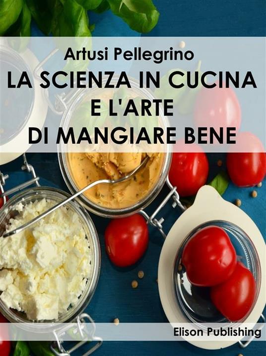 La scienza in cucina e l'arte di mangiare bene - Pellegrino Artusi - ebook