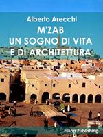 M'Zab. Un sogno di vita e di architettura