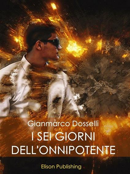 I sei giorni dell'Onnipotente - Gianmarco Dosselli - ebook