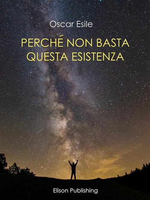 Perché non basta questa esistenza - Oscar Esile - ebook