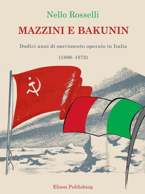 Mazzini e Bakunin. Dodici anni di movimento operaio in Italia (1860-1872) - Nello Rosselli - ebook