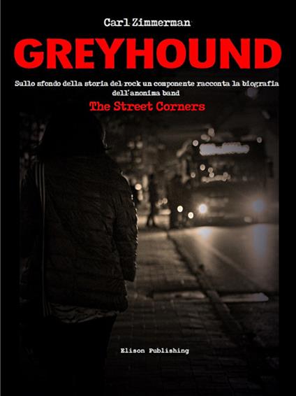 Greyhound. Sullo sfondo della storia del rock un componente racconta la biografia dell'anonima band The Street Corners - Carl Zimmerman - ebook