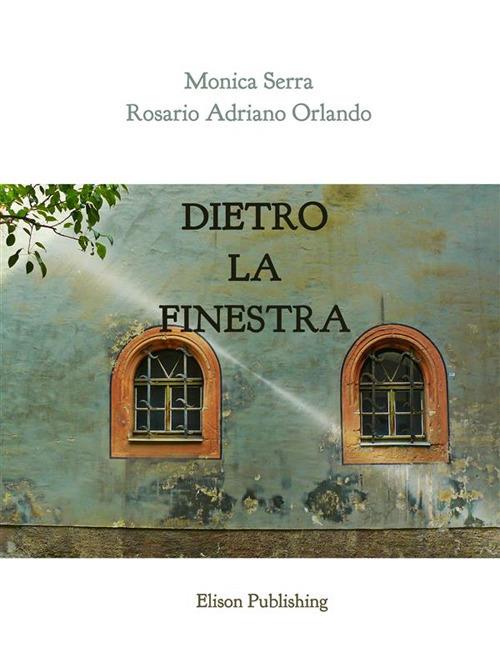 Dietro la finestra - Rosario Adriano Orlando,Monica Serra - ebook