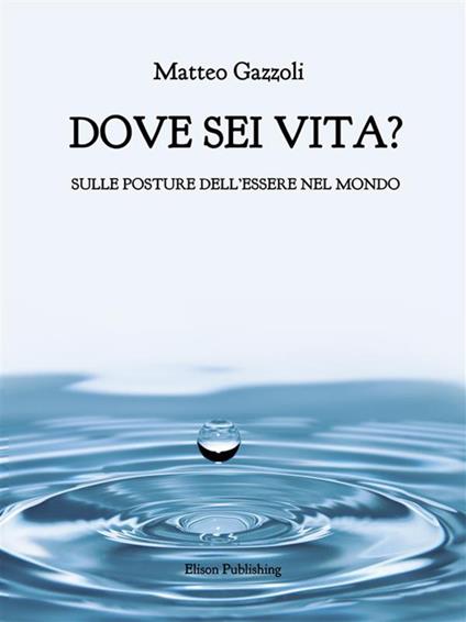 Dove sei vita. Sulle posture dell'essere nel mondo - Matteo Gazzoli - ebook