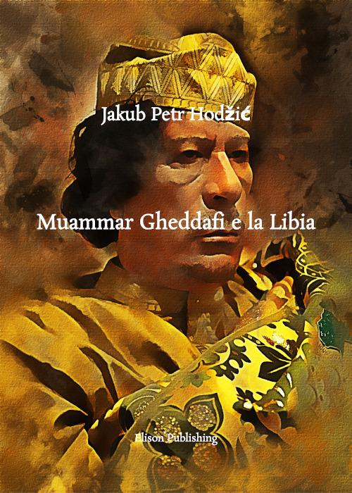Muammar Gheddafi e la Libia - Jakub Petr Hodzic - ebook