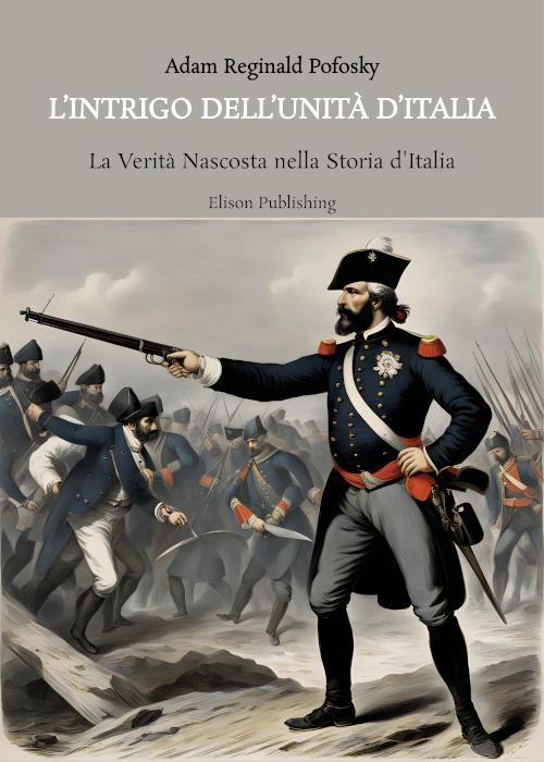L' intrigo dell'Unità d'Italia. La verità nascosta nella storia d'Italia - Adam Reginald Pofosky - ebook