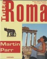 Tutta Roma. Ediz. italiana e inglese - Ivana Della Portella,Fifield Barringer,Martin Parr - copertina