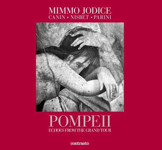 Pompeii. Echoes from the Grand Tour. Ediz. illustrata - Mimmo Jodice,Jim Nisbet,Ethan Canin - copertina