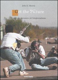 Get the picture. Una storia molto personale del fotogiornalismo - John G. Morris - copertina