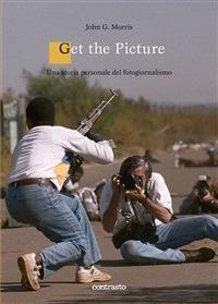 Get the picture. Una storia molto personale del fotogiornalismo. Ediz. illustrata - John G. Morris - ebook