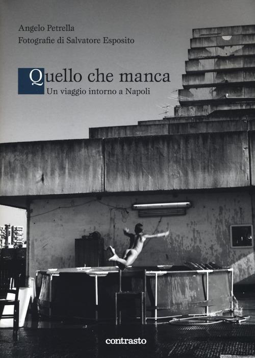 Quello che manca. Un viaggio intorno a Napoli - Salvatore Esposito,Angelo Petrella - copertina
