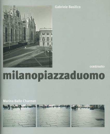 Milanopiazzaduomo. Ediz. illustrata - Gabriele Basilico,Marina Ballo Charmet - copertina
