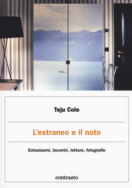 L' estraneo e il noto. Entusiasmi, incontri, letture, fotografie - Teju Cole - copertina