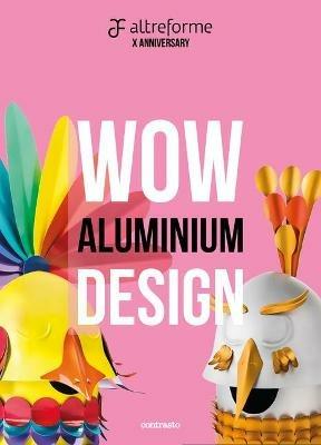 Altreforme. Wow Aluminium Design. Ediz. italiana e inglese - Valentina Fontana - copertina