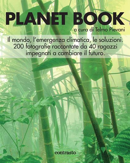 Planet book. Il mondo, l'emergenza climatica, le soluzioni. 200 fotografie raccontate da 40 ragazzi impegnati a cambiare il futuro. Ediz. a colori - copertina
