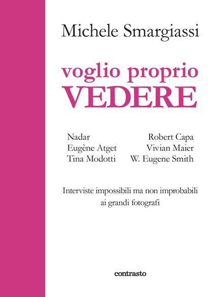 Voglio proprio vedere. Interviste impossibili ma non improbabili ai grandi fotografi - Michele Smargiassi - copertina