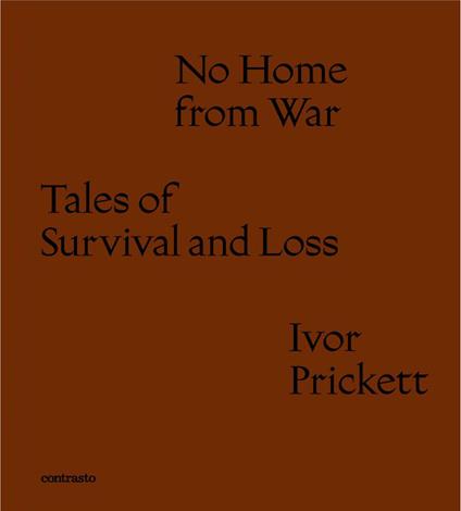 No home from war tales of survival and loss. Ediz. italiana e inglese - Ivor Prickett - copertina