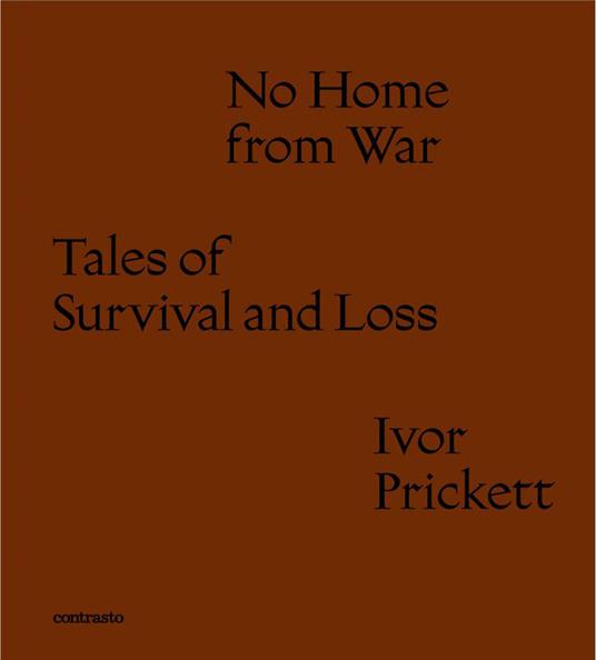 No home from war tales of survival and loss. Ediz. italiana e inglese - Ivor Prickett - copertina
