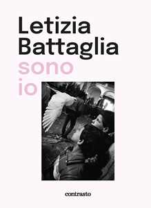 Libro Letizia Battaglia sono io. Ediz. illustrata Letizia Battaglia
