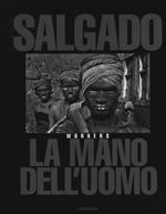 Sebastião Salgado. La mano dell'uomo. Workers. Ediz. illustrata