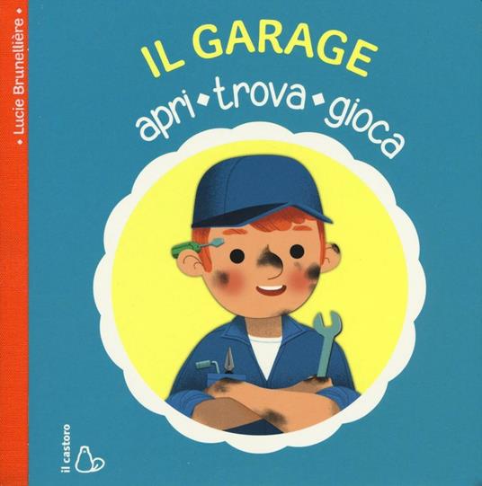 Il garage. Apri, trova, gioca. Ediz. illustrata - Lucie Brunelliere - copertina