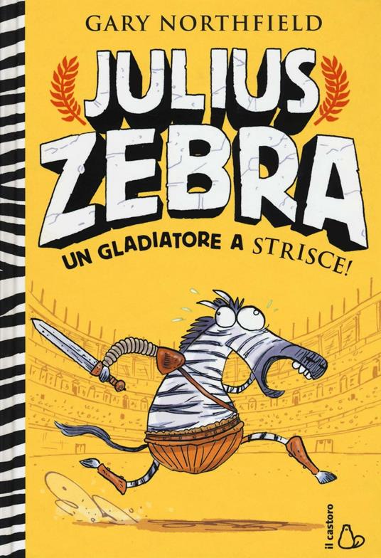 Julius Zebra. Un gladiatore a strisce! Con adesivi - Gary Northfield - copertina