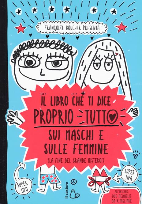 Il libro che ti dice proprio tutto sui maschi e sulle femmine (la fine del grande mistero). Ediz. a colori - Françoize Boucher - copertina