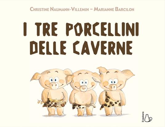 I tre porcellini delle caverne. Ediz. a colori - Christine Naumann-Villemin - copertina