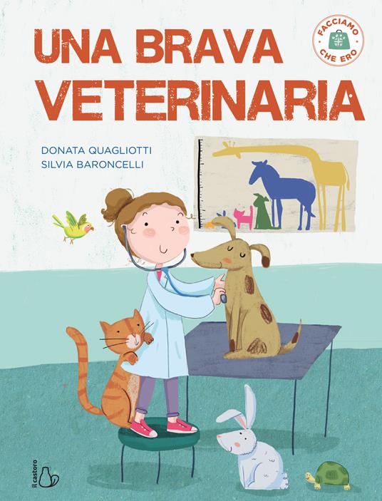 Una brava veterinaria. Facciamo che ero. Ediz. a colori - Donata Quagliotti,Silvia Baroncelli - copertina