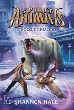 Fuoco e ghiaccio. Spirit animals. Vol. 4