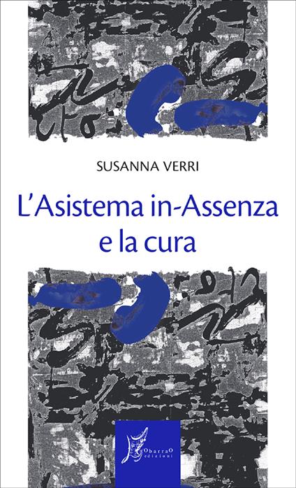 L' asistema in-assenza e la cura. È possibile pensare le categorie della mancanza, della perdita, della a-consensualità quali fattori di sanità? - Susanna Verri - ebook