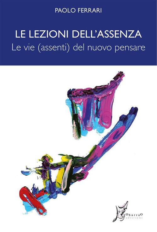 Le lezioni dell'assenza. Le vie (assenti) del nuovo pensare - Paolo Ferrari - copertina