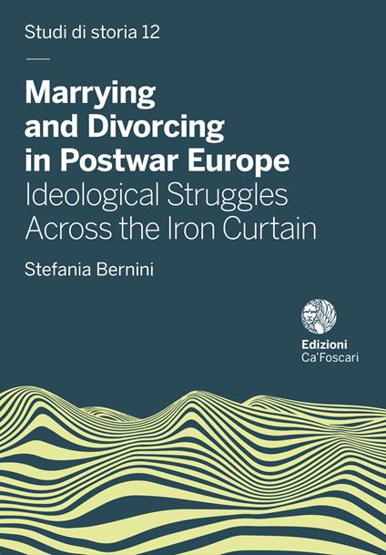 Marrying and divorcing in postwar Europe. Ideological struggles across the iron curtain - Stefania Bernini - copertina