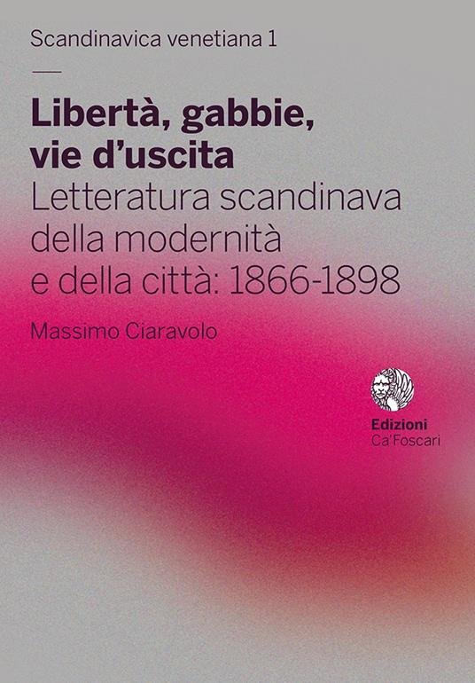 Libertà, gabbie, vie d’uscita. Letteratura scandinava della modernità e della città: 1866-1898 - Massimo Ciaravolo - copertina