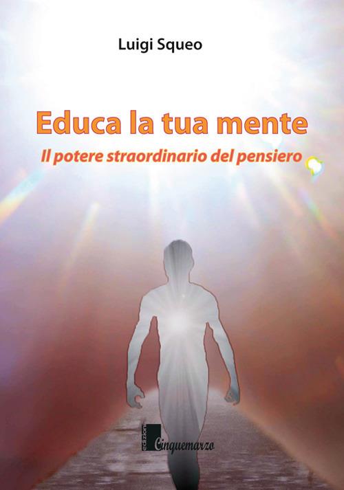 Educa la tua mente. Il potere straordinario del pensiero - Luigi Squeo - copertina