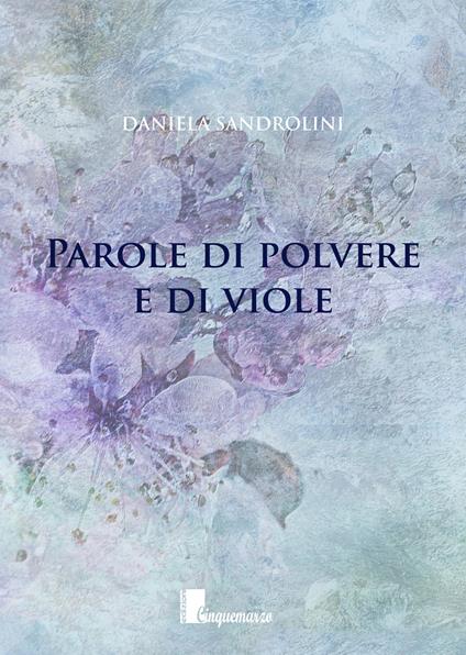 Parole di polvere e di viole - Daniela Sandrolini - copertina